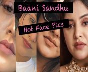 Baani Sandhu Face Pics ZOOM IN Video out Latest &#124; Link in Comment from baani sandhu xxx video