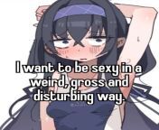 my fellow girlies, how do i achieve the goal in the image text? how do i become sexy in the most disturbing way possible? :3 from sexy in the vki