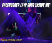Facehugger lays its Alien Eggs inside me! from 20 lays
