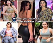 Choose any 2 actress one for big muscular blacked bull and one for you. (Munmunn, kareena,Nora,kajol,malaika) from actress roja nude big gand