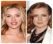 Which celeb would you fuck every day : Scarlett Johansson or Amy Adams from celeb jihad scarlett johansson