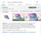 NSFW Only happens in spanish.Translation: Bibble is a satanic entity from the 5th religion of the hell, appears in the Barbie movies. Searched in 13 countries because of tax evasion, kidnapping, scamming, rape and first grade muders in Yugoslavia he is al from aksay saney loean chudaeyan grade movies
