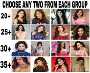 Choose any two from each group + BONUS Two from any where you want. (20+ : Banita; Ananya; Sanjana; Janhvi) (25+ : Tara; Urvashi; Alia; Disha) (30+: Prachi; Neha; Shraddha; Yami) (35+: Mouni; Jacqueline; Katrina; Deepika) from taran tara