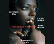 Please Rule The World Ebony Queens. Black Women Have Superior DNA &amp; Are Natural Born Leaders. Black Female Supremacy is real. The Black New World Order (BNWO) will be a Gynarchy. Obey and submit to Black Goddesses. Blacks are superior &amp; I can&#39; from black women back
